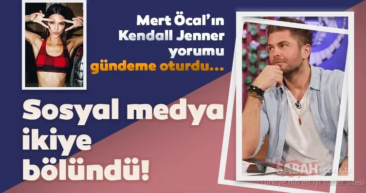 Mert Öcal’ın Kendall Jenner yorumu sosyal medyanın gündemine oturdu! Takipçileri ikiye bölündü