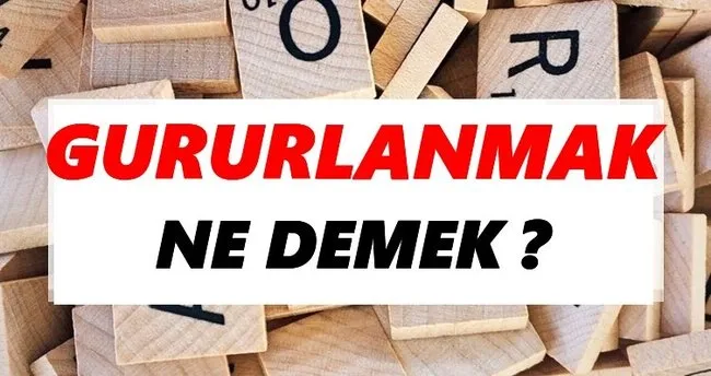 Gururlanmak Ne Demek? TDK’ya Göre Gururlanmak Sözlük Anlamı Nedir?