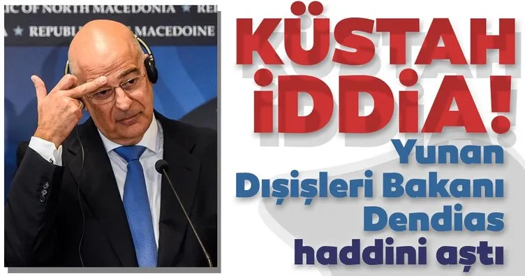 Son dakika: Yunan Dışişleri Bakanı Dendias’tan Türkiye hakkında küstah iddia
