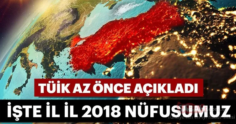 Türkiye’nin yeni nüfusu belli oldu! İl il Türkiye’nin 2018 nüfusu...