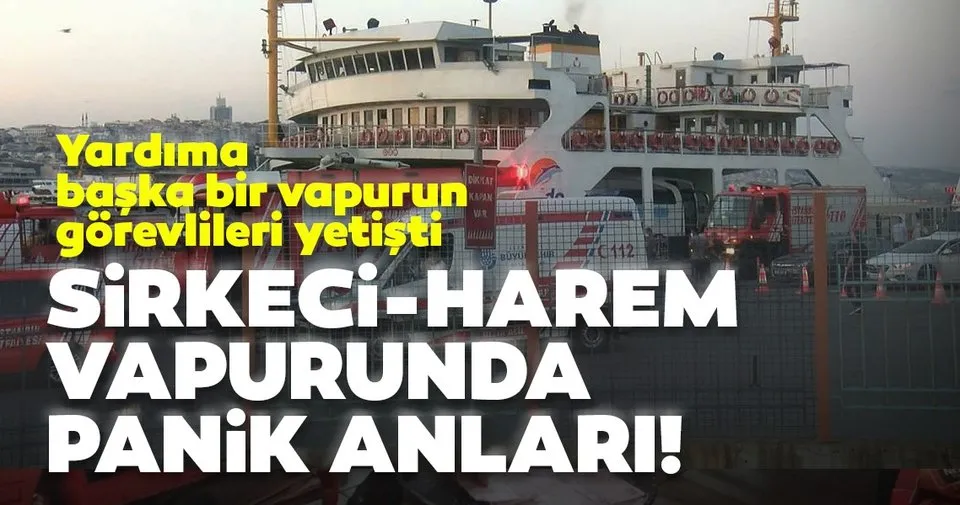 Sirkeci Harem Vapurunda Panik Anlari Son Dakika Haberler