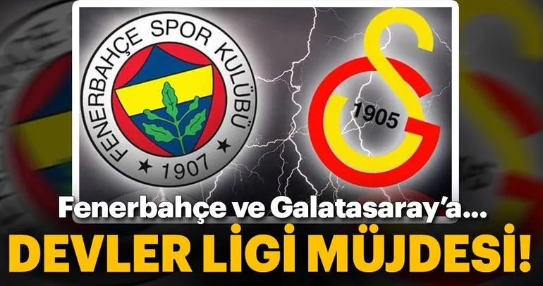 Fenerbahçe ve Galatasaray’a Şampiyonlar Ligi müjdesi