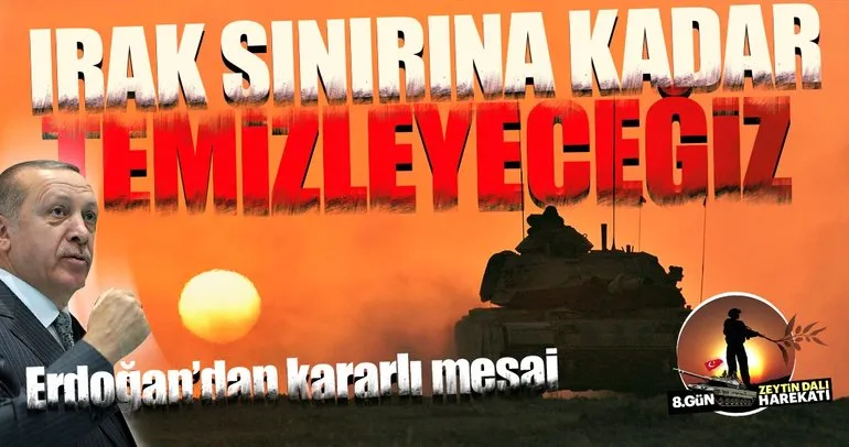 Irak sınırına kadar temizleyeceğiz