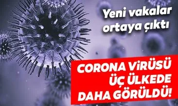 Corona virüsü üç ülkede daha görüldü! Yeni vakalar ortaya çıktı