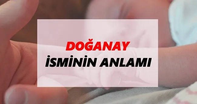 Doğanay İsminin Anlamı Nedir? Doğanay İsmi Ne Demek, Ne Anlama Geliyor?