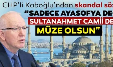 CHP’li Kaboğlu’ndan skandal sözler! ’Sultanahmet Camii’ni de müze yapalım’