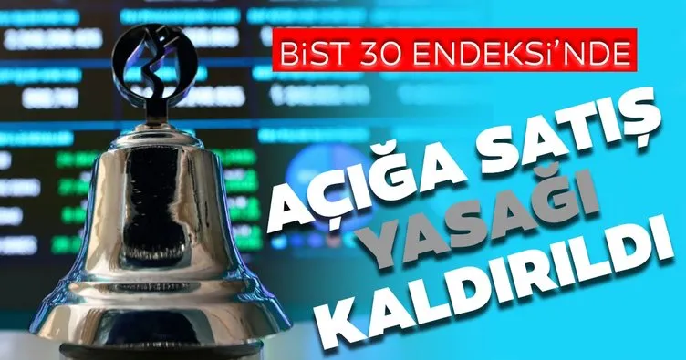 Borsa İstanbul BIST 30 Endeksi’nde açığa satış yasağı kaldırıldı