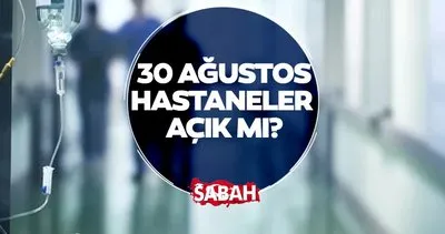 30 Ağustos bugün hastaneler açık mı, kapalı mı? 30 Ağustos Zafer Bayramı’nda hastaneler tatil mi, aciller çalışıyor mu?