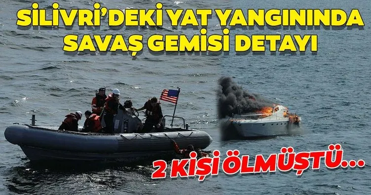 Son dakika haberi: Silivri’deki yat yangınında ABD’li savaş gemisi detayı! 2 kişi ölmüştü...
