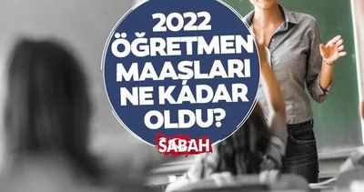 YENİ ÖĞRETMEN MAAŞLARI! Memur zammı sonrası en düşük ve en yüksek 2022 zamlı öğretmen maaşı kaç TL olacak?