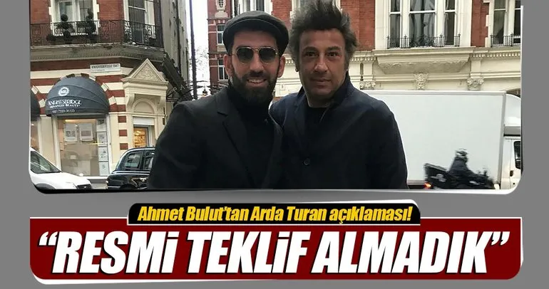 Arda Turan’ın menajeri Ahmet Bulut’tan samimi açıklamalar