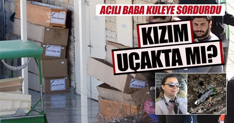 Acılı baba sordu: Kızım uçakta mı?