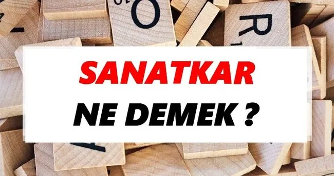 Sanatkar Ne Demek? TDK’ya Göre Sanatkar Sözlük Anlamı Nedir?