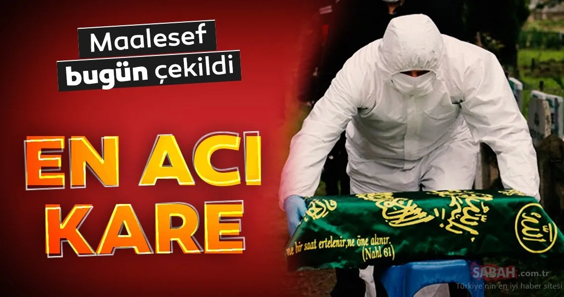 Son dakika Yürek yakan corona haberi! Maalesef fotoğraf bugün çekildi