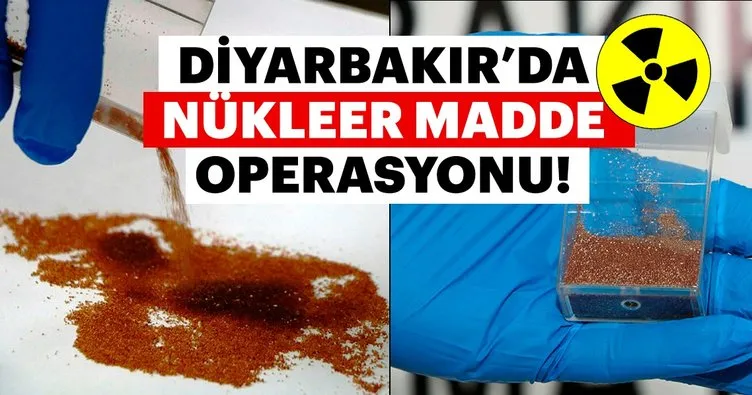 Diyarbakır’da nükleer madde operasyonu