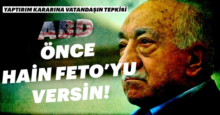 ABD önce hain FETÖ’yü versin