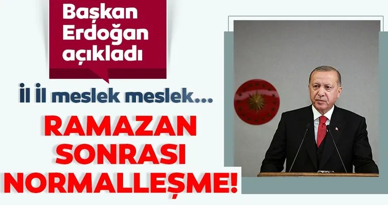 Başkan Erdoğan açıkladı! Ramazan Bayramı sonrası normalleşme başlayacak