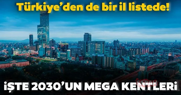 2030 yılının mega kentlerini açıklandı! İstanbul listeye girdi mi?