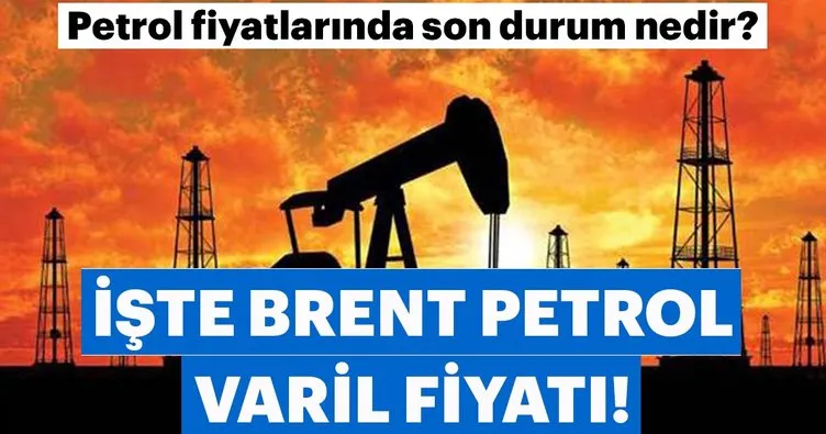 Brent petrol fiyatı ne kadar oldu? İşte petrol fiyatları son durum!