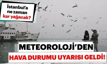 Son dakika: Meteoroloji’den hava durumu uyarısı! İstanbul’a ne zaman kar yağacak?