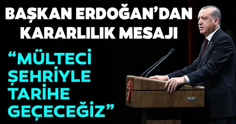 Başkan Erdoğan’dan ’Mülteci Şehri’ için kararlılık mesajı: Türkiye kurdu diyecekler...