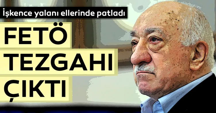 İşkence yalanı FETÖ tezgahı çıktı