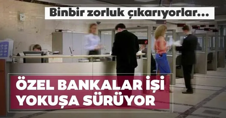 Özel bankalar işi yokuşa sürüyor!