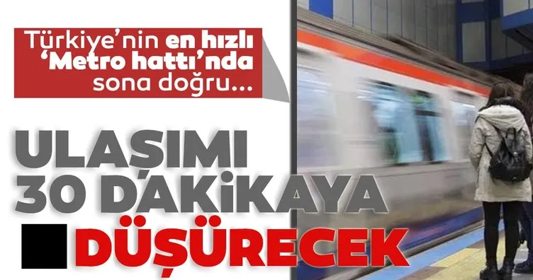 Türkiye’nin en hızlı metro hattında sona doğru: Ulaşımı 30 dakikaya düşürecek!