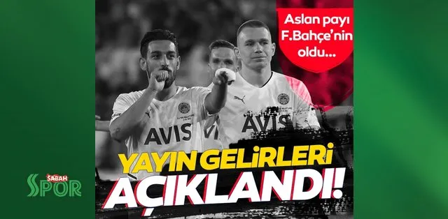 Süper Lig yayın gelirleri belli oldu! Fenerbahçe birinciliği elde etti