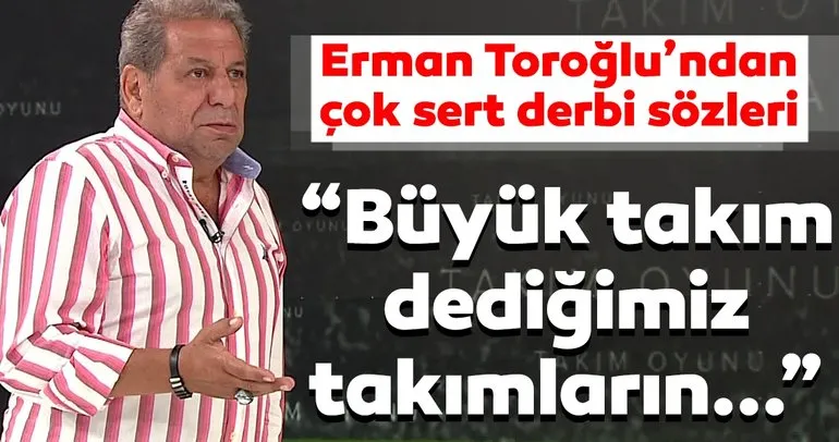 Erman Toroğlu’ndan Beşiktaş - Galatasaray derbisi için şok tespitler
