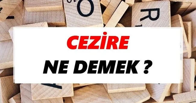 Cezire Ne Demek? TDK’ya Göre Cezire Sözlük Anlamı Nedir?
