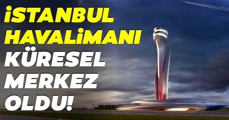 İstanbul Havalimanı küresel merkez oldu