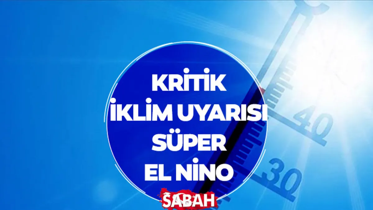 Süper El Nino sıcakları geliyor! El Nino nedir, özellikleri neler, Türkiye’yi nasıl etkileyecek?