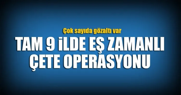 İstanbul merkezli 9 ilde ’sahte para’ operasyonu