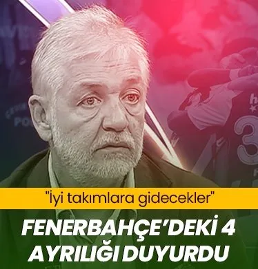 Fenerbahçe’deki 4 ayrılığı açıkladı! İyi takımlara gidecekler