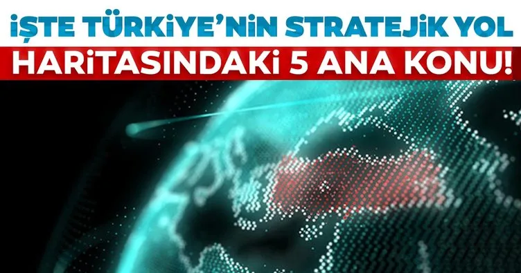 Türkiye’nin stratejik yol haritasında 5 ana başlık öne çıktı