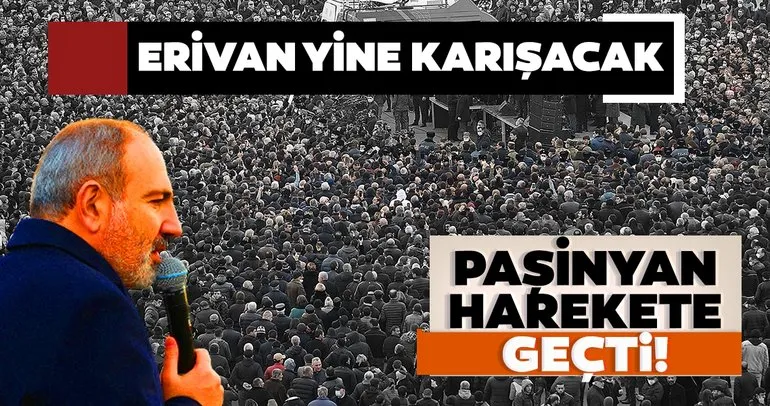 Erivan yine karışacak! Nikol Paşinyan, destekçilerini meydanlara çağırdı