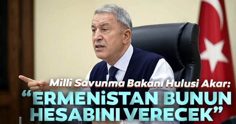 Son dakika: Milli Savunma Bakanı Hulusi Akar: Ermenistan bunun hesabını verecek