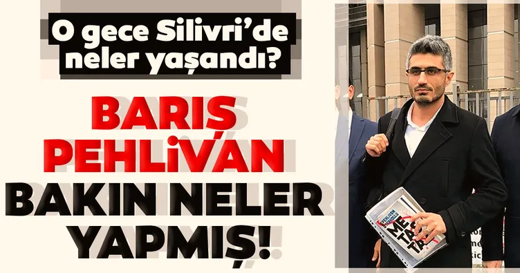 Silivri'de neler yaşandı? Barış Pehlivan bakın neler yapmış!