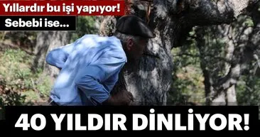 40 yıldır ağaçları dinleyen adam - Kilosu 500 TL!