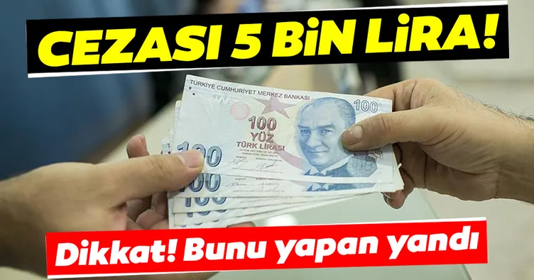Bunu yapan yandı! 5 bin TL cezası var