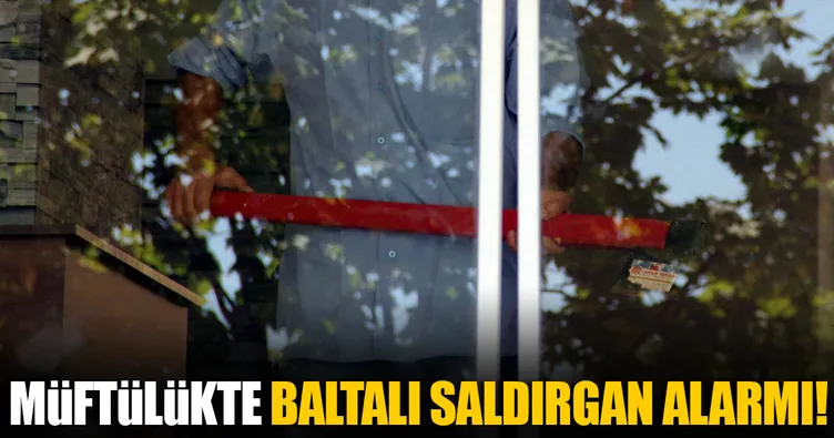 Müftülükte baltalı saldırgan alarmı