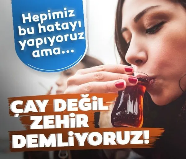 Çay deyip geçmeyin! Hepimiz aynı hatayı defalarca yapıyoruz ama...
