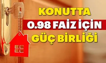 Konutta 0.98 faiz için güç birliği