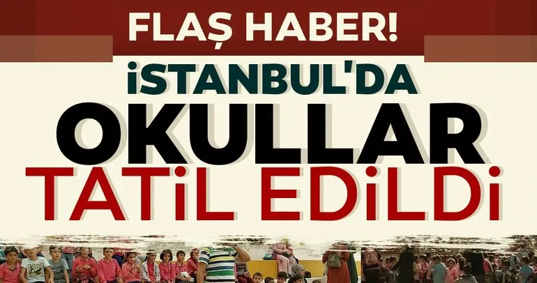 Son Dakika Haberi: İstanbul’da okulların tatil edildiği açıklandı