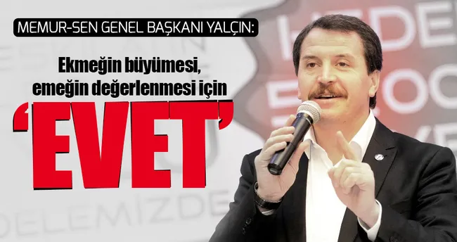 Memur-Sen: Ekmeğin büyümesi için EVET diyoruz
