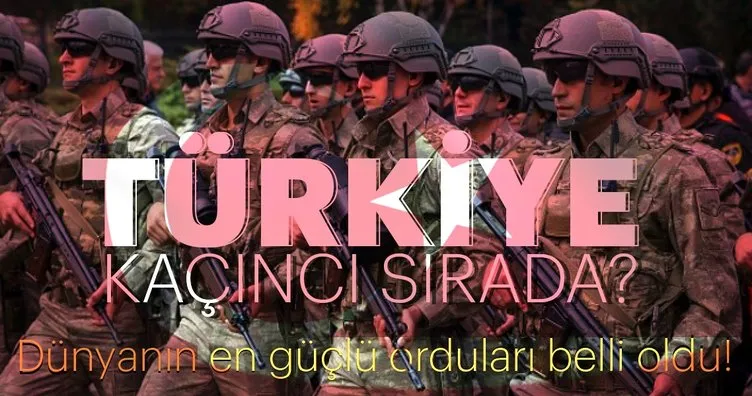 İşte dünyanın en güçlü orduları! Peki Türkiye kaçıncı sırada?