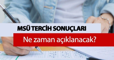 MSÜ TERCİH SONUÇ TAKVİMİ 2026: MSÜ tercih sonuçları ne zaman açıklanacak, tarihler belli mi?