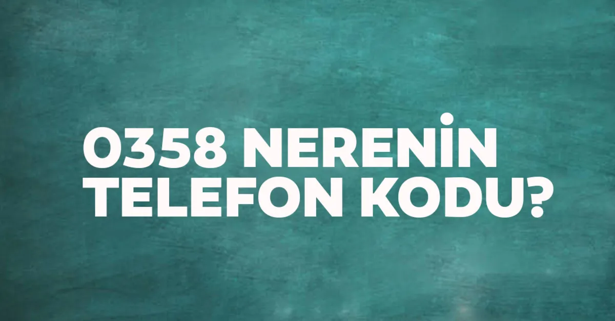 358 Nerenin Kodu 0358 Telefon Numarasi Alan Kodu Neresi Hangi Sehir Son Dakika Yasam Haberleri