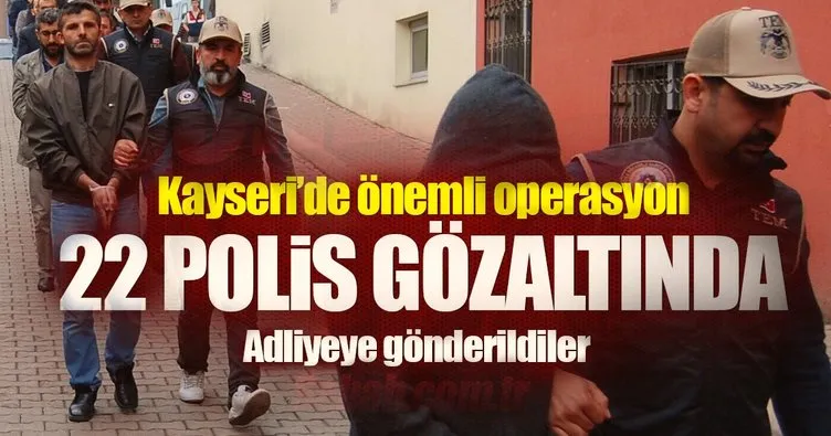 Kayseri’de FETÖ şüphelisi 22 polis adliyede